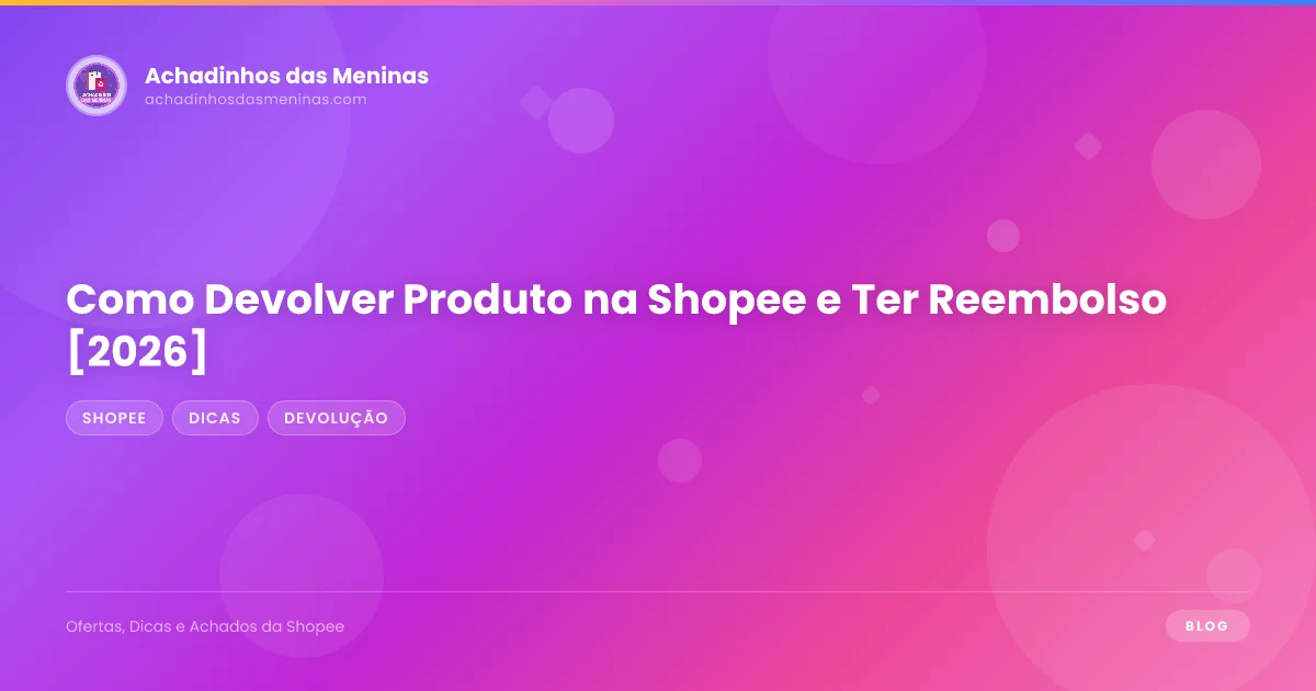 Como Devolver Produto na Shopee e Ter Reembolso [2026]