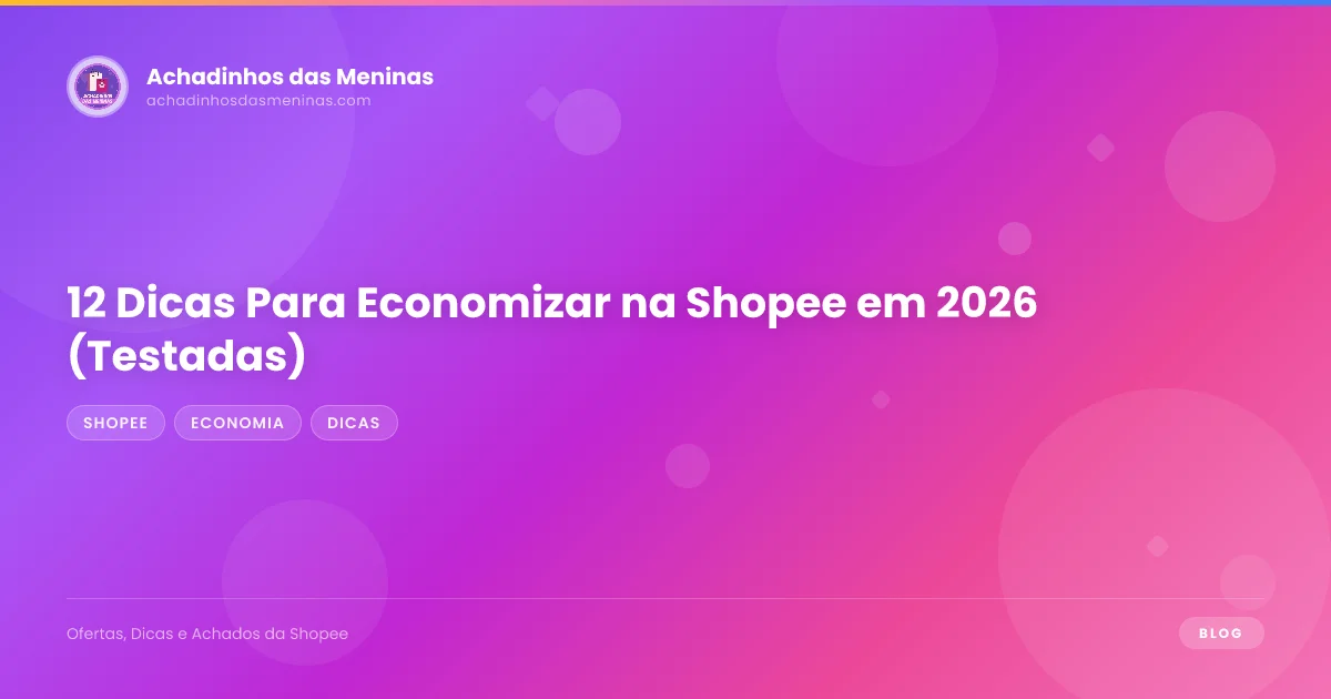 12 Dicas Para Economizar na Shopee em 2026 (Testadas)