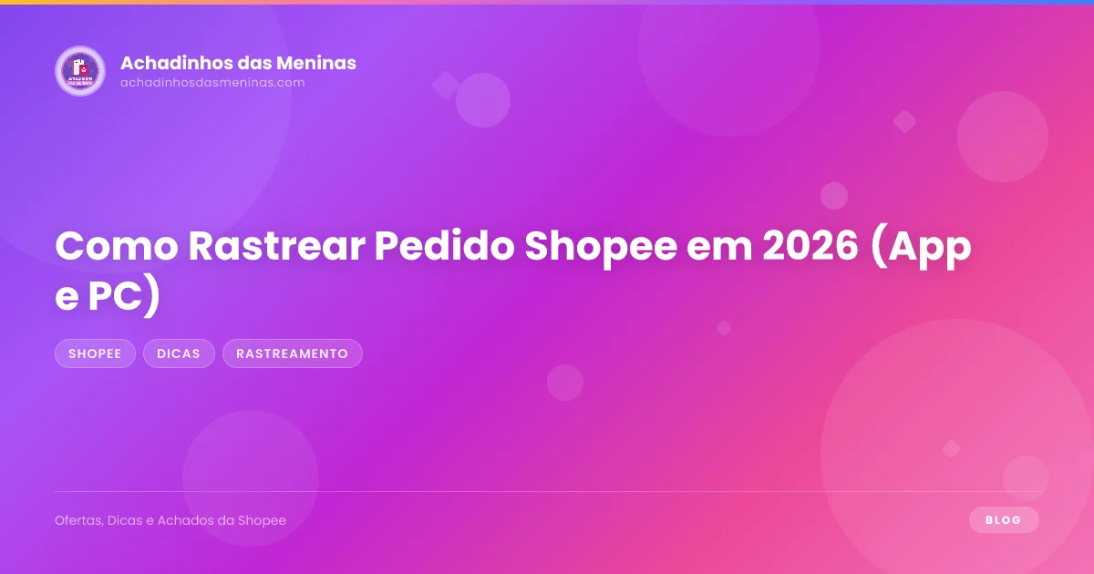 Como Rastrear Pedido Shopee em 2026 (App e PC)