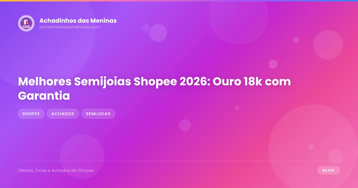 Melhores Semijoias Shopee 2026: Ouro 18k com Garantia