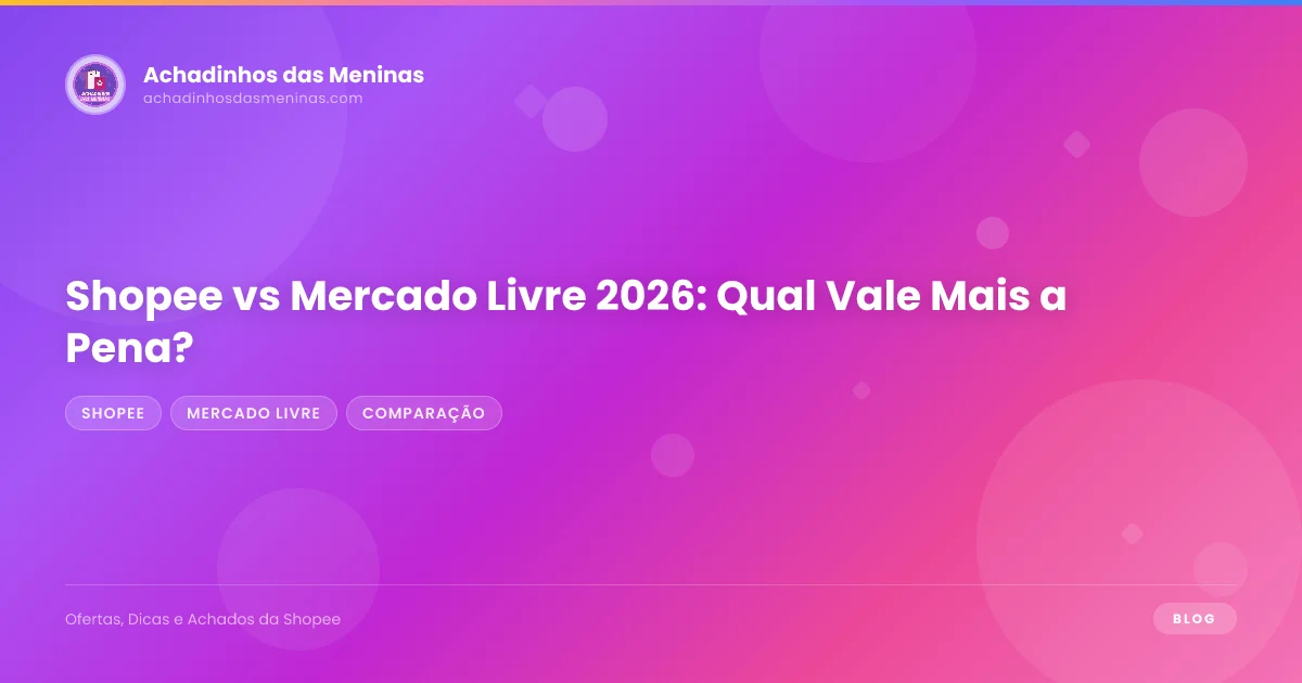 Shopee vs Mercado Livre 2026: Qual Vale Mais a Pena?